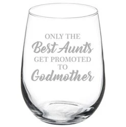 Wine Glass Goblet The Best Aunts Get Promoted To Godmother (17 Oz Stemless)